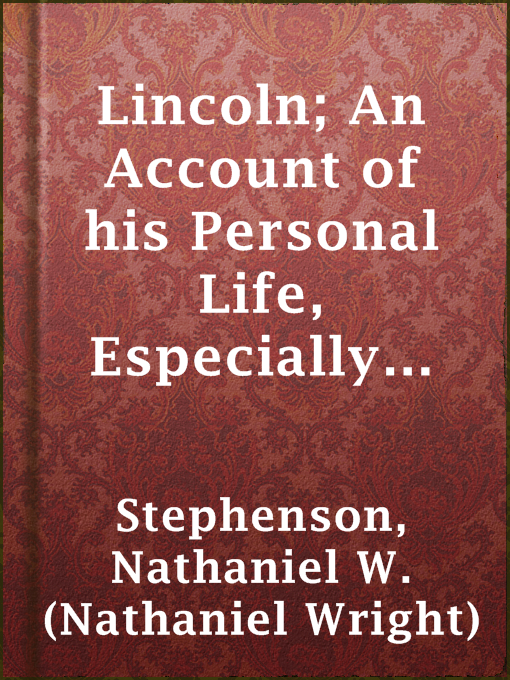 Title details for Lincoln; An Account of his Personal Life, Especially of its Springs of Action as Revealed and Deepened by the Ordeal of War by Nathaniel W. (Nathaniel Wright) Stephenson - Wait list